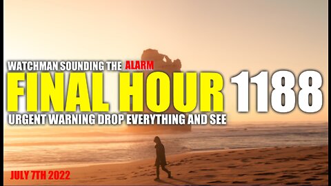FINAL HOUR 1188 - URGENT WARNING DROP EVERYTHING AND SEE - WATCHMAN SOUNDING THE ALARM