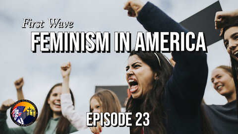 First Wave of Feminism in America (1830 - 1920) - Episode 23