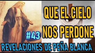 QUE EL CIELO NOS PERDONE - MENSAJES DE LA VIRGEN MARÍA EN PEÑA BLANCA