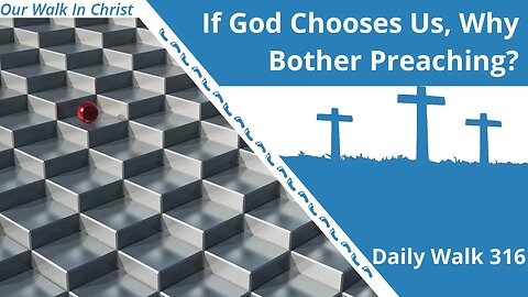 If God Chooses Us, Why Bother Preaching? | Daily Walk 316