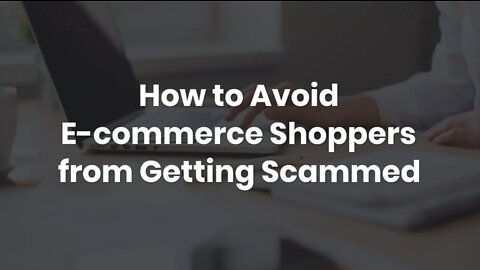 How to Avoid E-commerce Shoppers from Getting Scammed