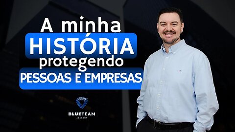 Minha história na segurança da informação protegendo pessoas e empressas | BlueTeam Academy #4