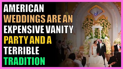 American weddings are an expensive vanity party and a terrible tradition