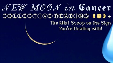 New Moon in Cancer 🌜 Collective Reading + The Mini-Scoop on the Sign You’re Dealing with!