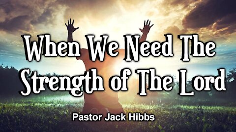 When We Need The Strength of The Lord