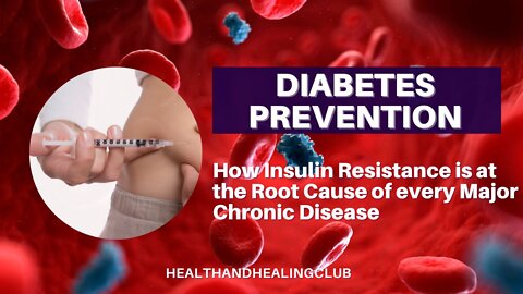 Diabetes Prevention : How Insulin Resistance is at the Root Cause of every Major Chronic Disease