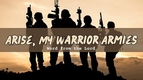 URGENT WORD FROM THE LORD-Arise, My Warrior Armies!