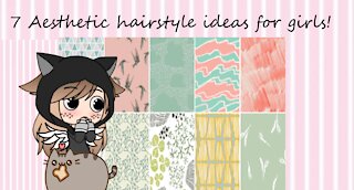 7 Aesthetic hairstyles for girls!