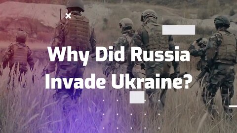 Russia Invades Ukraine: Why?