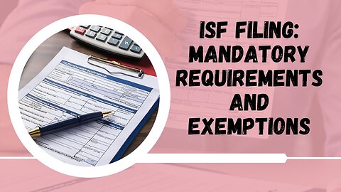 Demystifying ISF Filing: Who Needs to File and When