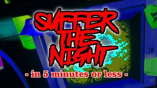 SUFFER THE NIGHT - In 5 Minutes or Less!