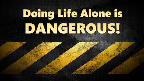 Doing Life Alone is Dangerous