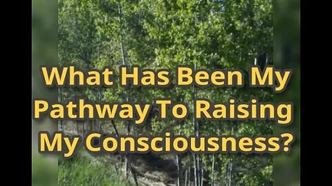 MM# 470 - What Has Been My Pathway To Raising My Consciousness?