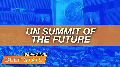 Behind The Deep State | UN "Summit of the Future" Plans to Empower "UN 2.0"