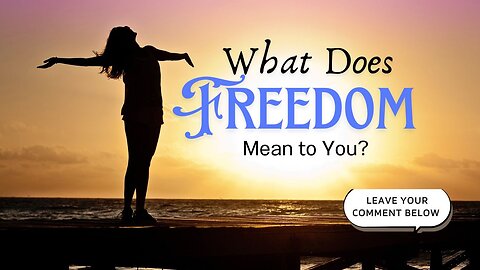 What Does Freedom Mean to You?