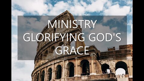 Romans 15:14-33 part 1 | A MINISTRY THAT GLORIFIES THE GRACE OF GOD | 8/14/2022
