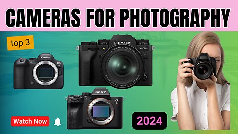 Top 3 Cameras For Photography 2024