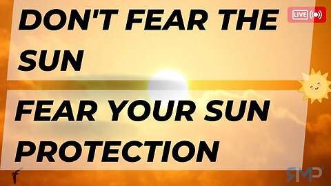 Don’t Fear the Sun: Fear Your Skincare Protection