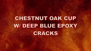 CHESTNUT OAK CUP BLUE EPOXY CRACKS