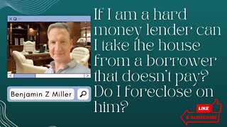 If I'm hard money lender can I take the house from a borrower that doesn’t pay? Do I foreclose him?