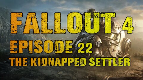 FALLOUT 4 | EPISODE 22 THE KIDNAPPED SETTLER