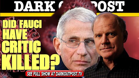 Dark Outpost 05-24-2021 Did Fauci Have Critic Killed?