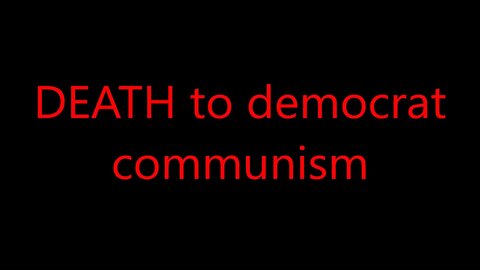 DEATH to democrat communism