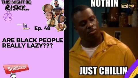 Are Black People Really Lazy? | This Might Be Risky Ep. 49!