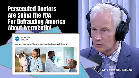 Dr. Peter McCullough: Persecuted Doctors Are Suing The FDA For Defrauding America About Ivermectin