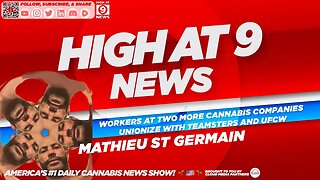 High At 9 News : Mathieu St Germain - Workers At Cannabis Companies Unionize With Teamsters, UFCW