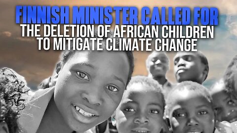 Finnish Minister Called For The Deletion Of African Children To Mitigate Climate Change