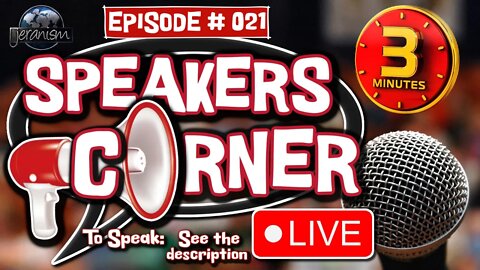 Speakers Corner - Episode 21 - Your Turn To Speak! 3 Minutes Starts Now! - 11/24/2022