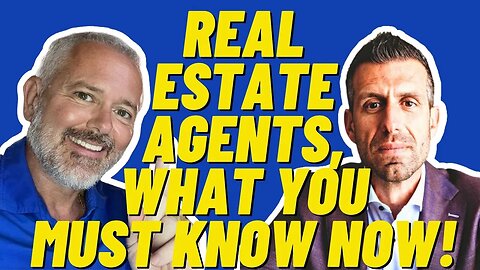 Real Estate Agents, What You Must Know NOW!