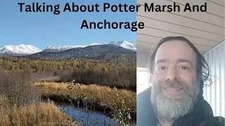 Alaska Part 12 - Talking About Anchorage And Potter Marsh
