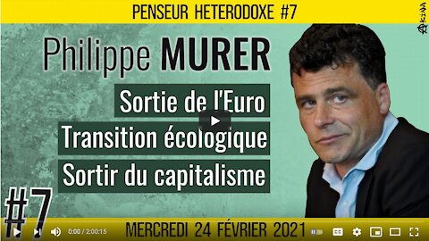 💡PENSEUR HÉTÉRODOXE #7 🗣 Philippe MURER 🎯 Euro, Capitalisme & Transition écologique 📆 24-02-2021