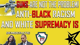 GUNS Are Not The Problem, Anti-Black Racism Is!
