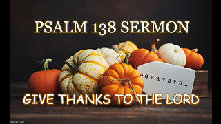 Psalm 138 Sermon: Give Thanks to the Lord Who is Gracious and Sovereign