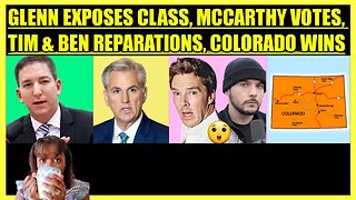 GLENN GREENWALD EXPOSES CLASS, KEVIN MCCARTHY VOTES, TIM POOL & BENEDICT REPARATIONS, COLORADO WINS
