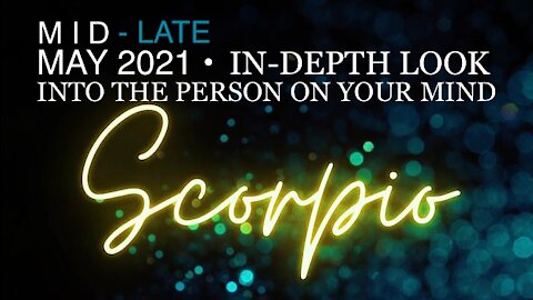 SCORPIO ♏️ Mid to Late May 2021 — In-Depth Look into the Person on Your Mind!