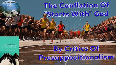 The Conflation Of "Starts With" God By Critics Of Presuppositionalism