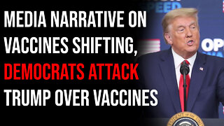 Media Narrative On Vaccines Shifting, Democrats Attack Trump Over Vaccines