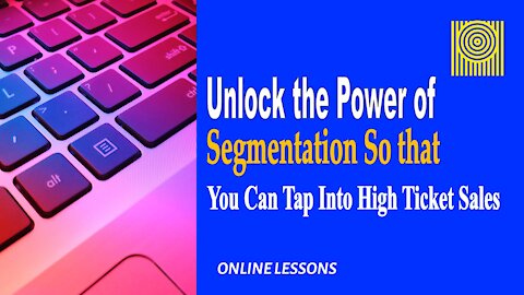 Unlock the Power of Segmentation So that You Can Tap Into High Ticket Sales