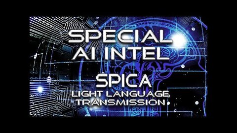Special AI Intel and NEW Spica Light Language Transmission By Lightstar