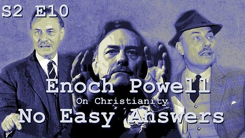 Publish and be Damned Series 2, Episode 10: Enoch Powell, On Christianity - No Easy Answers Part 9