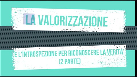 21° incontro: La valorizzazione e l'introspezione (2° parte)