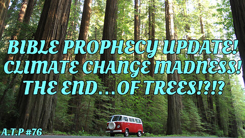 BIBLE PROPHECY UPDATE! CLIMATE CHANGE MADNESS! THE END OF TREES!?