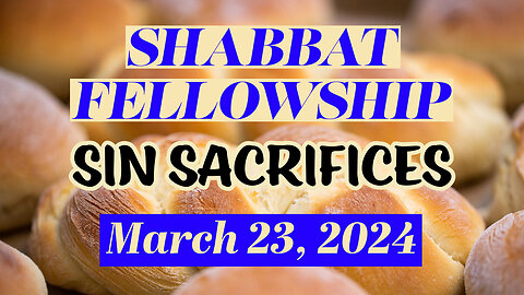 Sin Sacrifices - Shabbat Fellowship - March 23, 2024