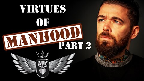 Embrace Masculinity - The Virtues Of Manhood (Part 2) | Mastery Order