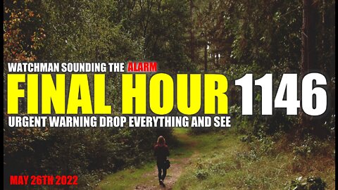 FINAL HOUR 1146 - URGENT WARNING DROP EVERYTHING AND SEE - WATCHMAN SOUNDING THE ALARM