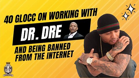 40 GLOCC talks being banned from the internet and working with Dr. Dre